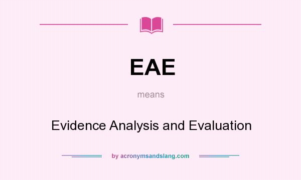 What does EAE mean? It stands for Evidence Analysis and Evaluation