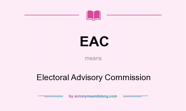 What does EAC mean? It stands for Electoral Advisory Commission