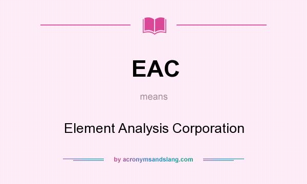 What does EAC mean? It stands for Element Analysis Corporation