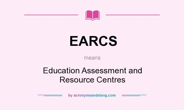 What does EARCS mean? It stands for Education Assessment and Resource Centres