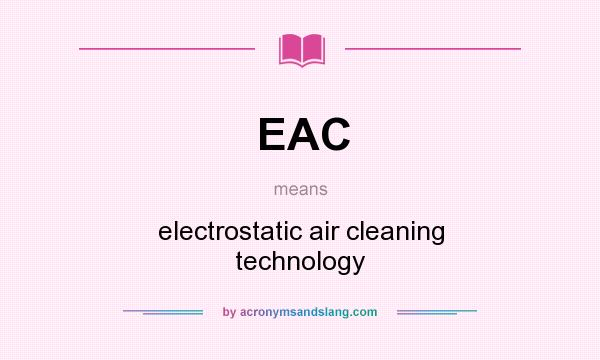 What does EAC mean? It stands for electrostatic air cleaning technology