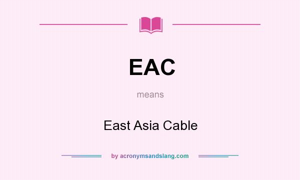 What does EAC mean? It stands for East Asia Cable