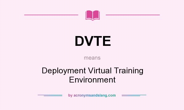 What does DVTE mean? It stands for Deployment Virtual Training Environment