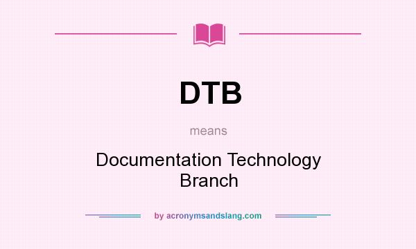 What does DTB mean? It stands for Documentation Technology Branch