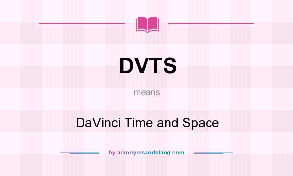What does DVTS mean? It stands for DaVinci Time and Space