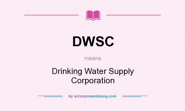 What does DWSC mean? It stands for Drinking Water Supply Corporation