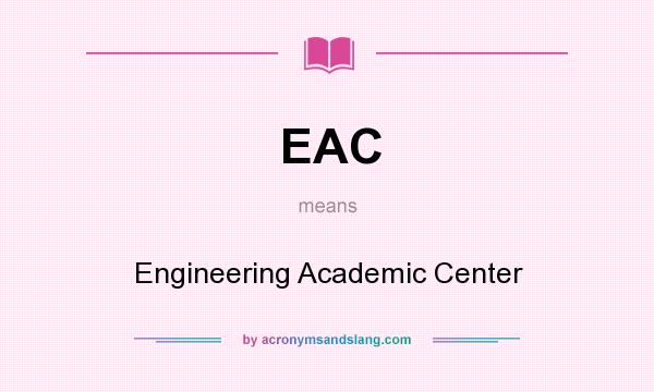 What does EAC mean? It stands for Engineering Academic Center