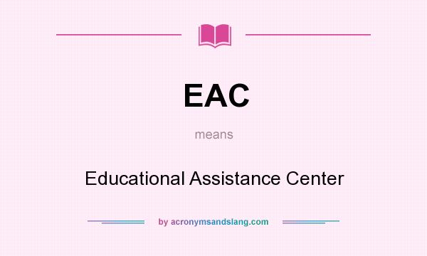What does EAC mean? It stands for Educational Assistance Center
