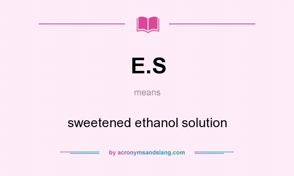What does E.S mean? It stands for sweetened ethanol solution