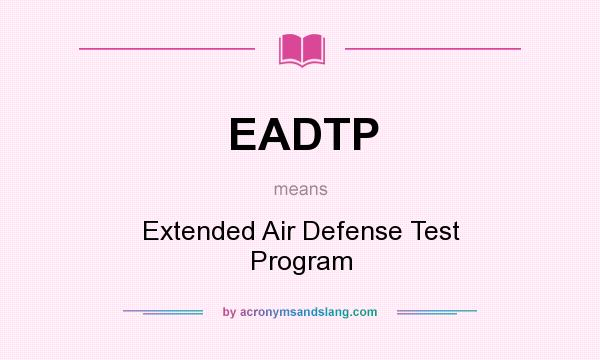 What does EADTP mean? It stands for Extended Air Defense Test Program