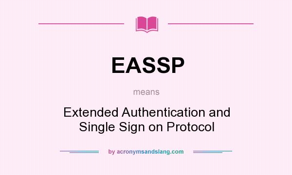 What does EASSP mean? It stands for Extended Authentication and Single Sign on Protocol