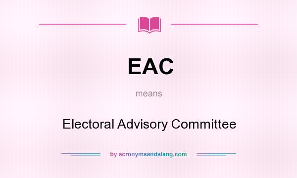 What does EAC mean? It stands for Electoral Advisory Committee