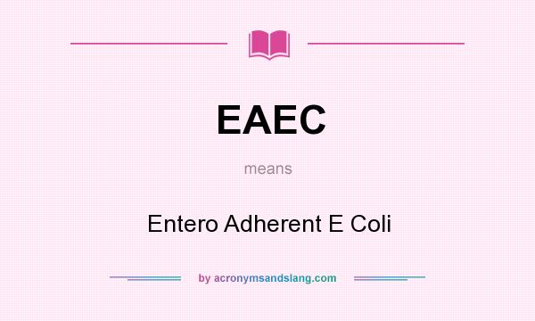 What does EAEC mean? It stands for Entero Adherent E Coli
