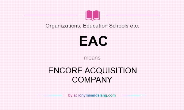 What does EAC mean? It stands for ENCORE ACQUISITION COMPANY