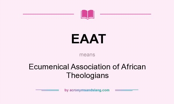 What does EAAT mean? It stands for Ecumenical Association of African Theologians