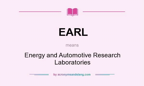 What does EARL mean? It stands for Energy and Automotive Research Laboratories