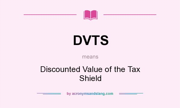 What does DVTS mean? It stands for Discounted Value of the Tax Shield
