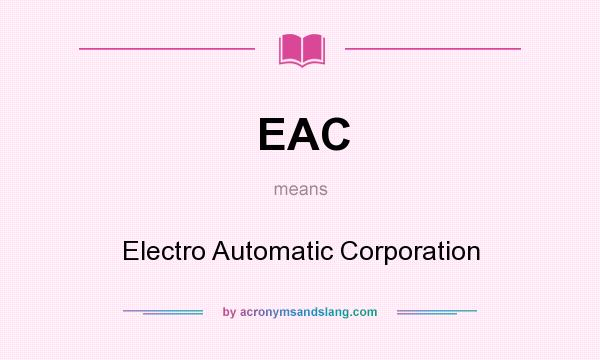 What does EAC mean? It stands for Electro Automatic Corporation