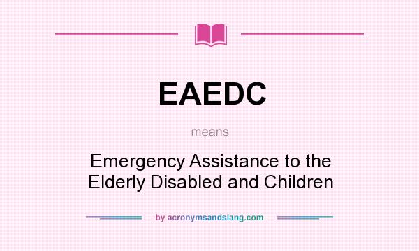 What does EAEDC mean? It stands for Emergency Assistance to the Elderly Disabled and Children