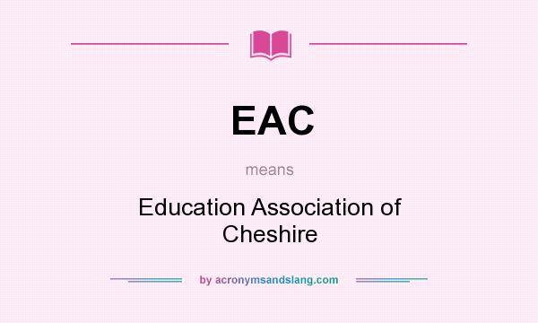 What does EAC mean? It stands for Education Association of Cheshire