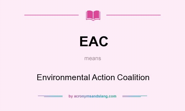 What does EAC mean? It stands for Environmental Action Coalition