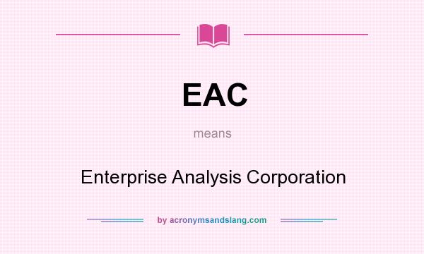 What does EAC mean? It stands for Enterprise Analysis Corporation