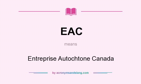What does EAC mean? It stands for Entreprise Autochtone Canada