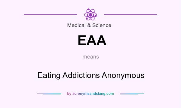 What does EAA mean? It stands for Eating Addictions Anonymous