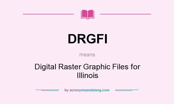 What does DRGFI mean? It stands for Digital Raster Graphic Files for Illinois