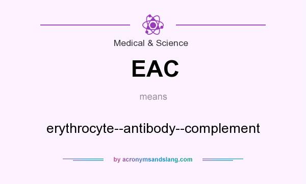What does EAC mean? It stands for erythrocyte--antibody--complement