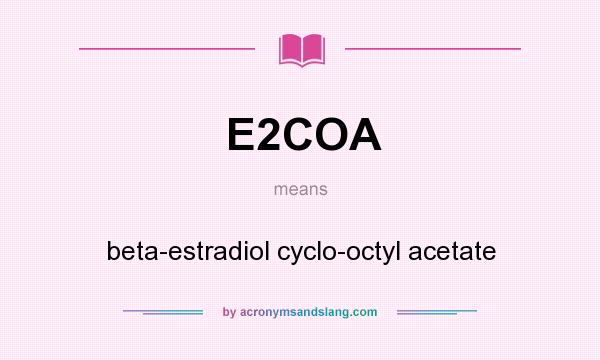 What does E2COA mean? It stands for beta-estradiol cyclo-octyl acetate