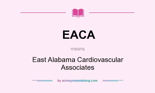What does EACA mean? It stands for East Alabama Cardiovascular Associates