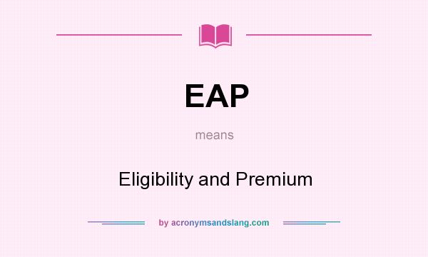 What does EAP mean? It stands for Eligibility and Premium