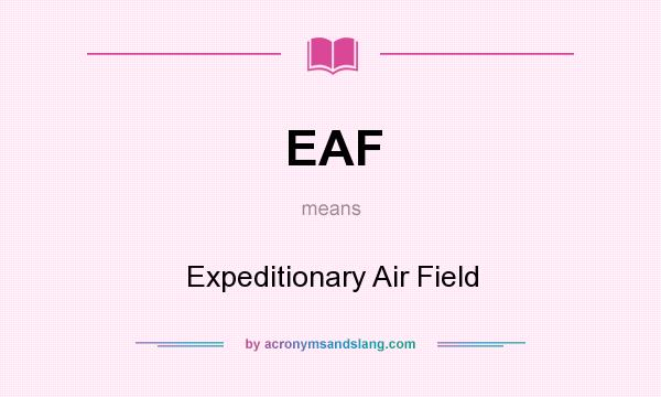 What does EAF mean? It stands for Expeditionary Air Field