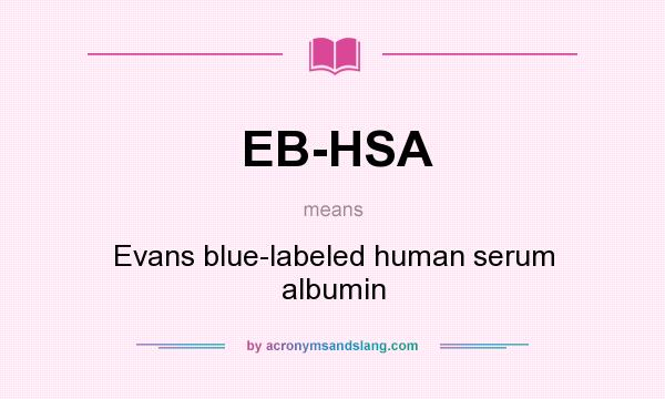 What does EB-HSA mean? It stands for Evans blue-labeled human serum albumin