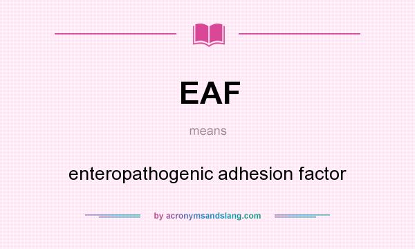 What does EAF mean? It stands for enteropathogenic adhesion factor