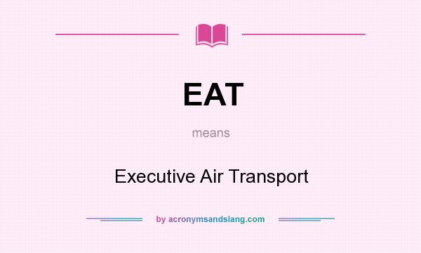 What does EAT mean? It stands for Executive Air Transport