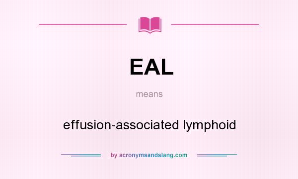 What does EAL mean? It stands for effusion-associated lymphoid