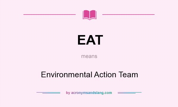What does EAT mean? It stands for Environmental Action Team