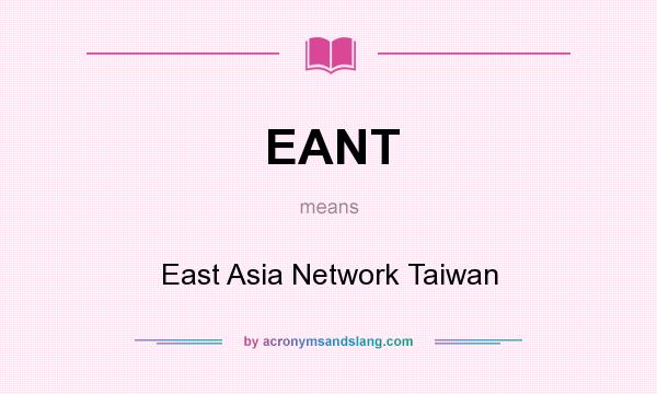 What does EANT mean? It stands for East Asia Network Taiwan