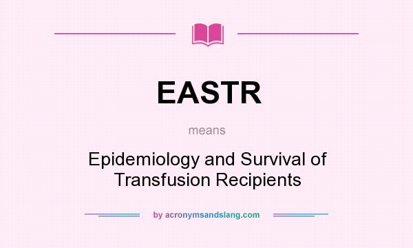 What does EASTR mean? It stands for Epidemiology and Survival of Transfusion Recipients