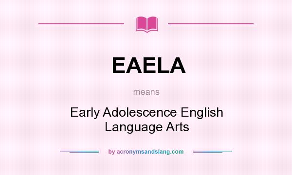 What does EAELA mean? It stands for Early Adolescence English Language Arts