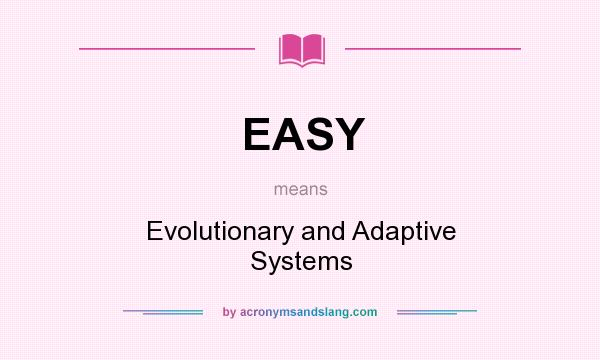 What does EASY mean? It stands for Evolutionary and Adaptive Systems