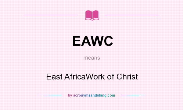 What does EAWC mean? It stands for East AfricaWork of Christ