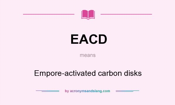 What does EACD mean? It stands for Empore-activated carbon disks
