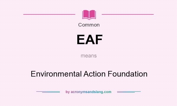 What does EAF mean? It stands for Environmental Action Foundation