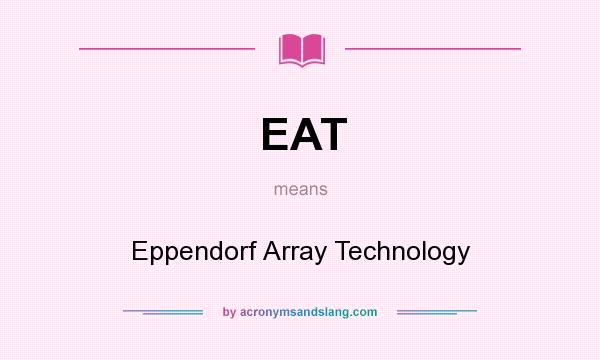 What does EAT mean? It stands for Eppendorf Array Technology