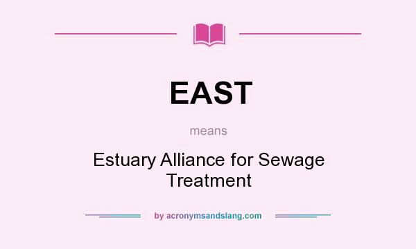What does EAST mean? It stands for Estuary Alliance for Sewage Treatment