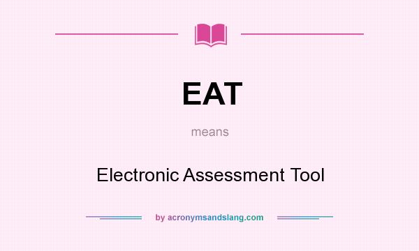 What does EAT mean? It stands for Electronic Assessment Tool