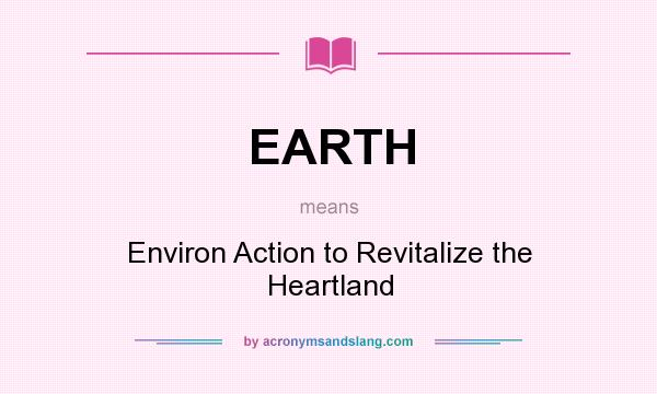 What does EARTH mean? It stands for Environ Action to Revitalize the Heartland